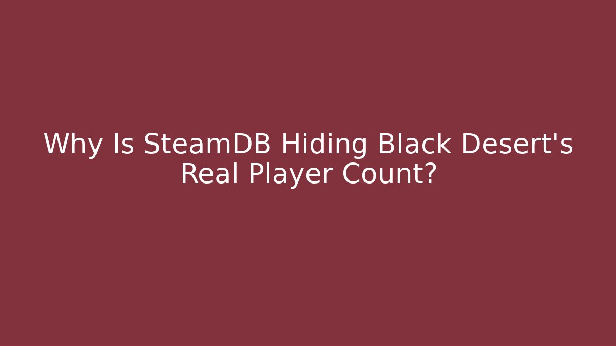 Why Is SteamDB Hiding Black Desert's Real Player Count? - Create More Assets