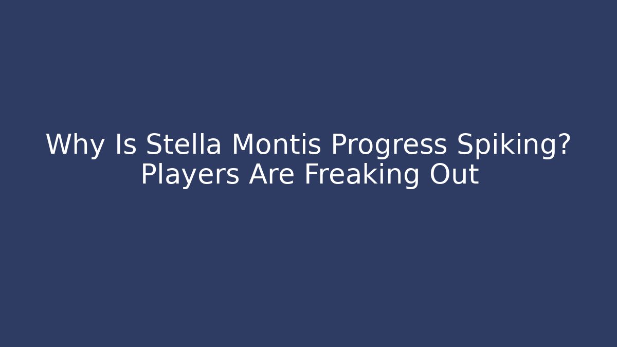 Why Is Stella Montis Progress Spiking? Players Are Freaking Out - Create More Assets