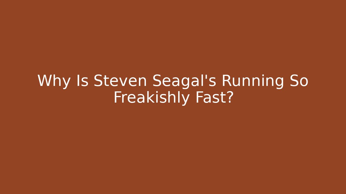 Why Is Steven Seagal's Running So Freakishly Fast?