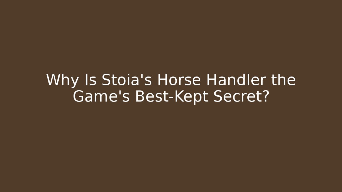 Why Is Stoia's Horse Handler the Game's Best-Kept Secret?