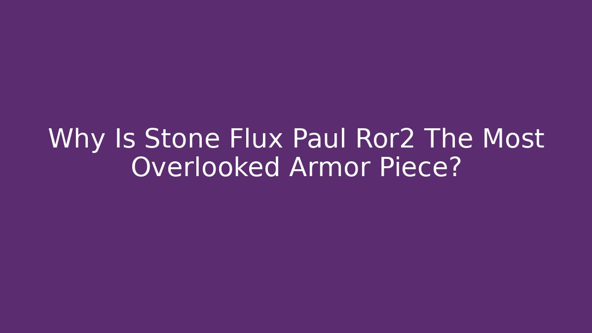 Why Is Stone Flux Paul Ror2 The Most Overlooked Armor Piece?