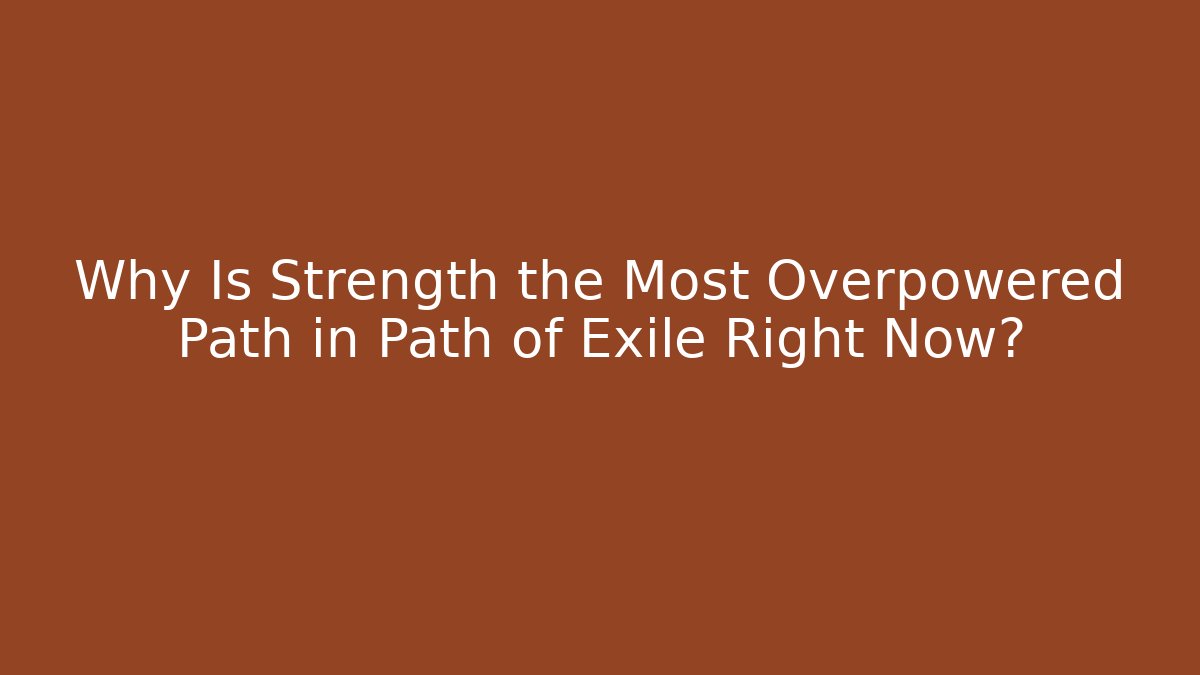 Why Is Strength the Most Overpowered Path in Path of Exile Right Now?