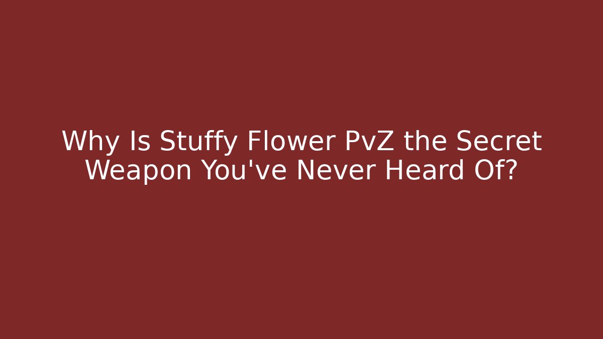 Why Is Stuffy Flower PvZ the Secret Weapon You’ve Never Heard Of?