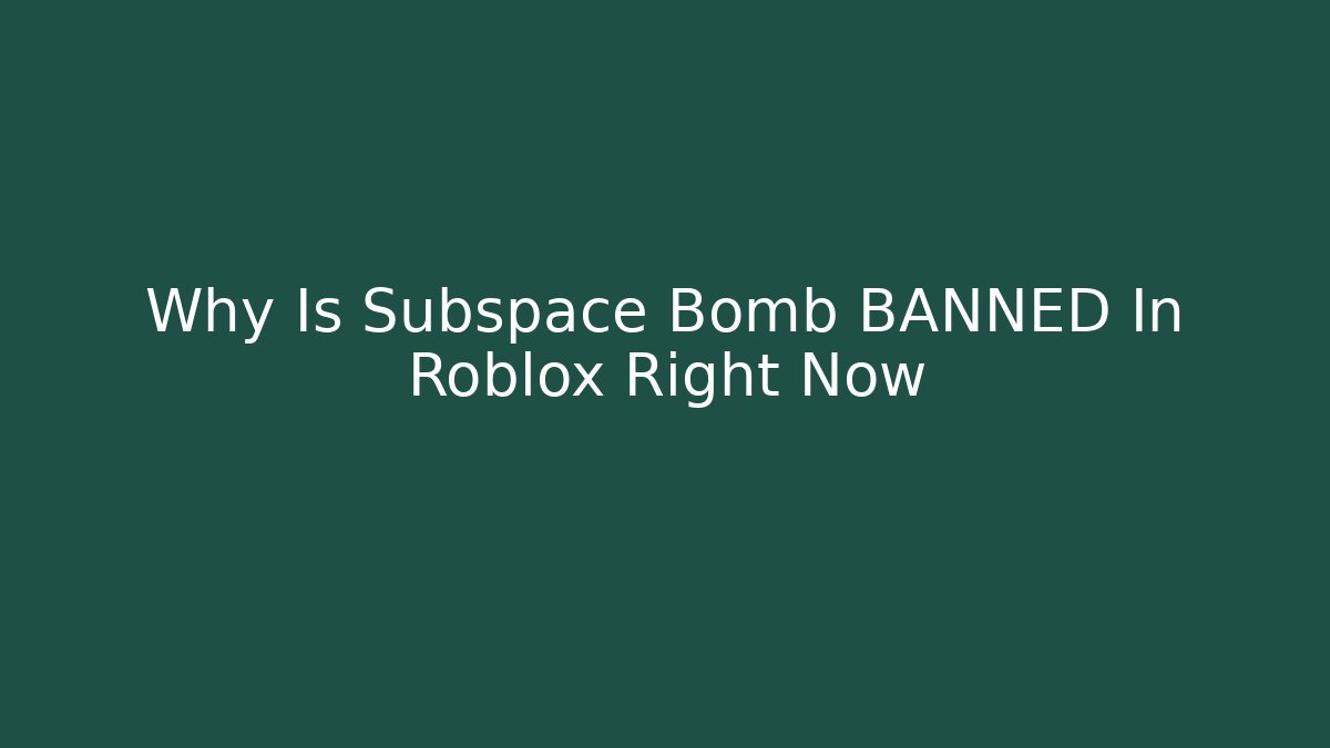Why Is Subspace Bomb BANNED In Roblox Right Now