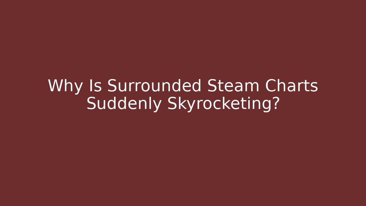 Why Is Surrounded Steam Charts Suddenly Skyrocketing?