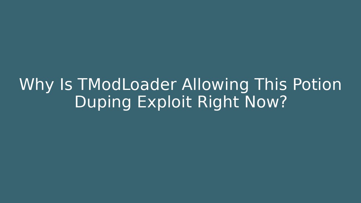 Why Is TModLoader Allowing This Potion Duping Exploit Right Now?