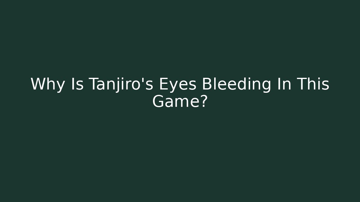 Why Is Tanjiro's Eyes Bleeding In This Game?