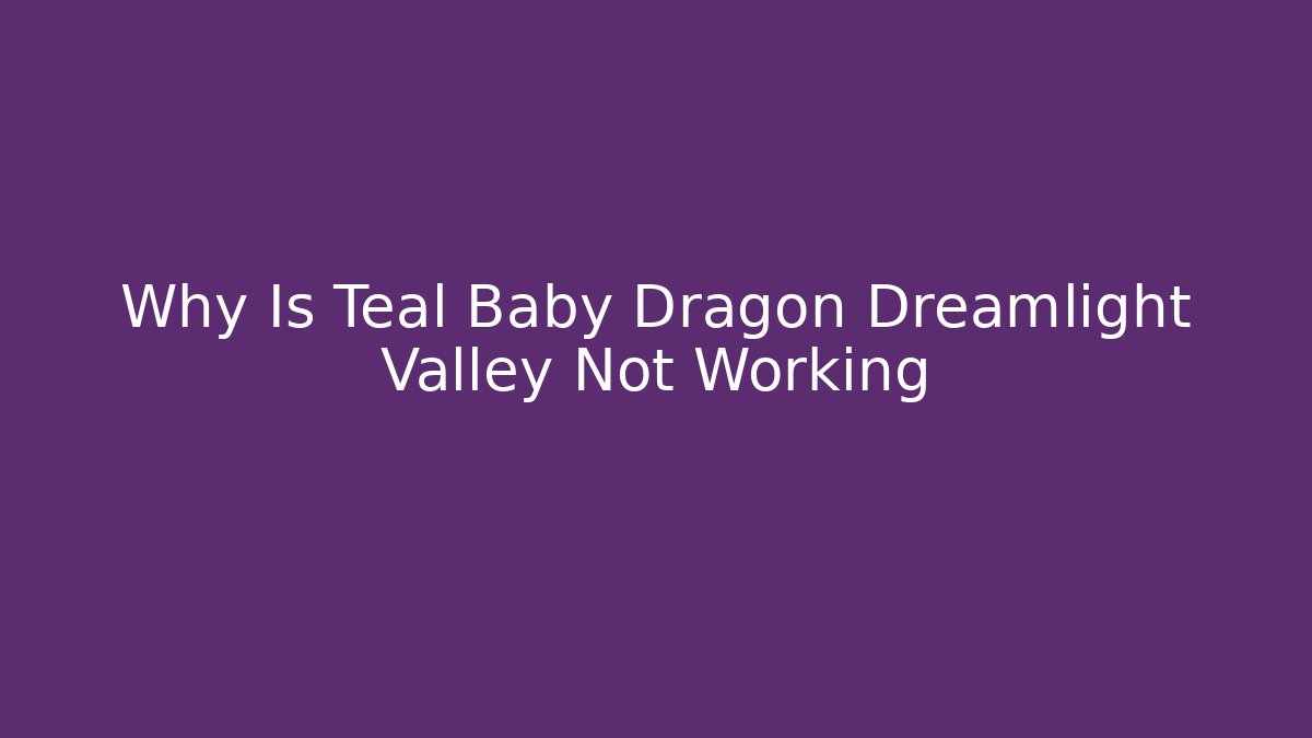 Why Is Teal Baby Dragon Dreamlight Valley Not Working