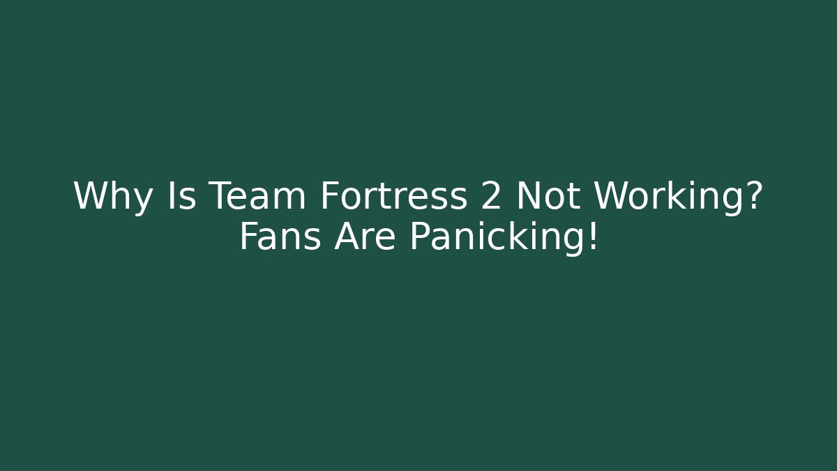 Why Is Team Fortress 2 Not Working? Fans Are Panicking!