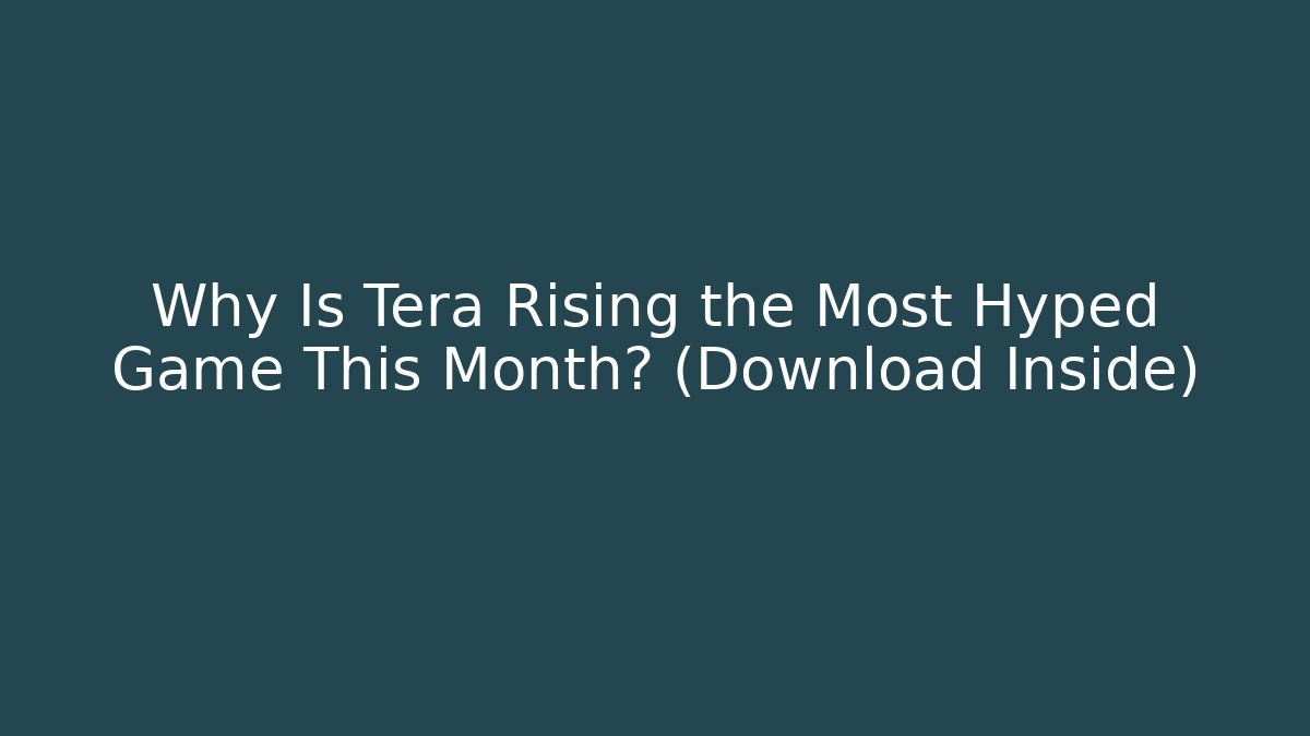Why Is Tera Rising the Most Hyped Game This Month? (Download Inside)
