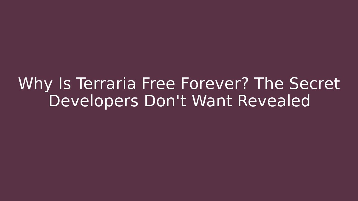 Why Is Terraria Free Forever? The Secret Developers Don't Want Revealed
