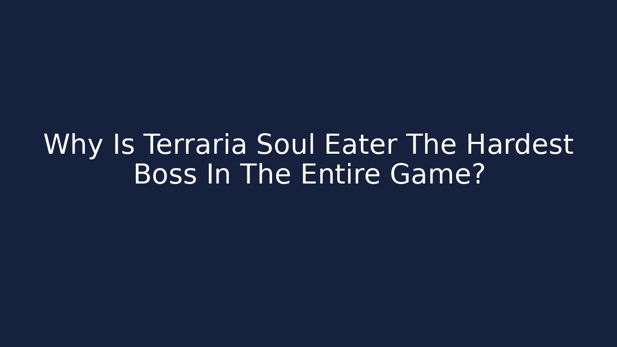 Why Is Terraria Soul Eater The Hardest Boss In The Entire Game?