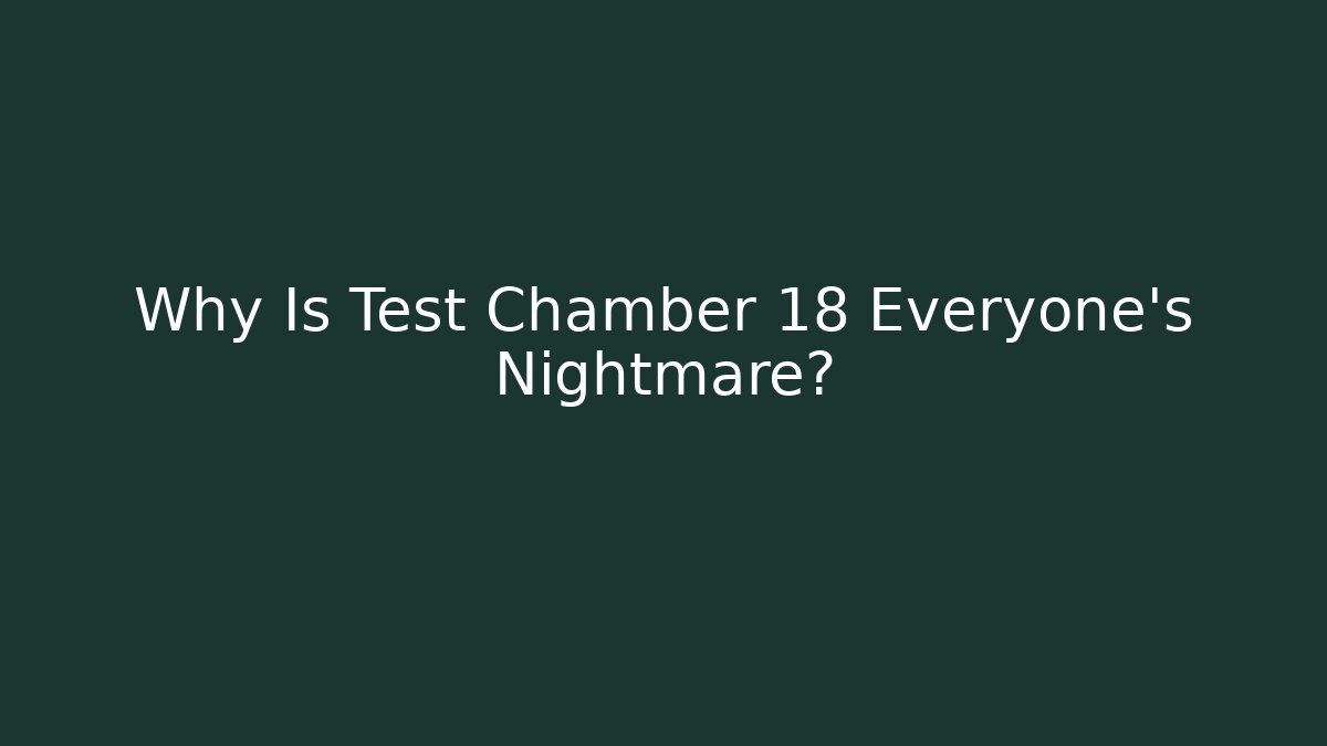 Why Is Test Chamber 18 Everyone's Nightmare? - Create More Assets