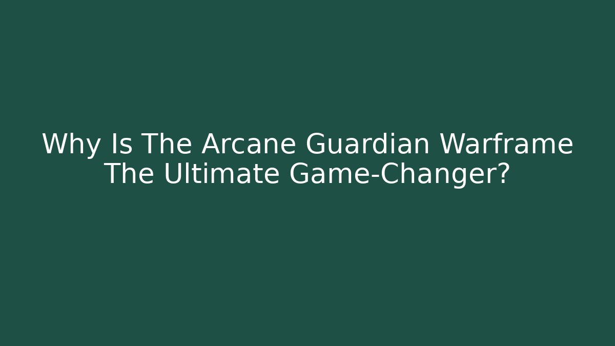 Why Is The Arcane Guardian Warframe The Ultimate Game-Changer?