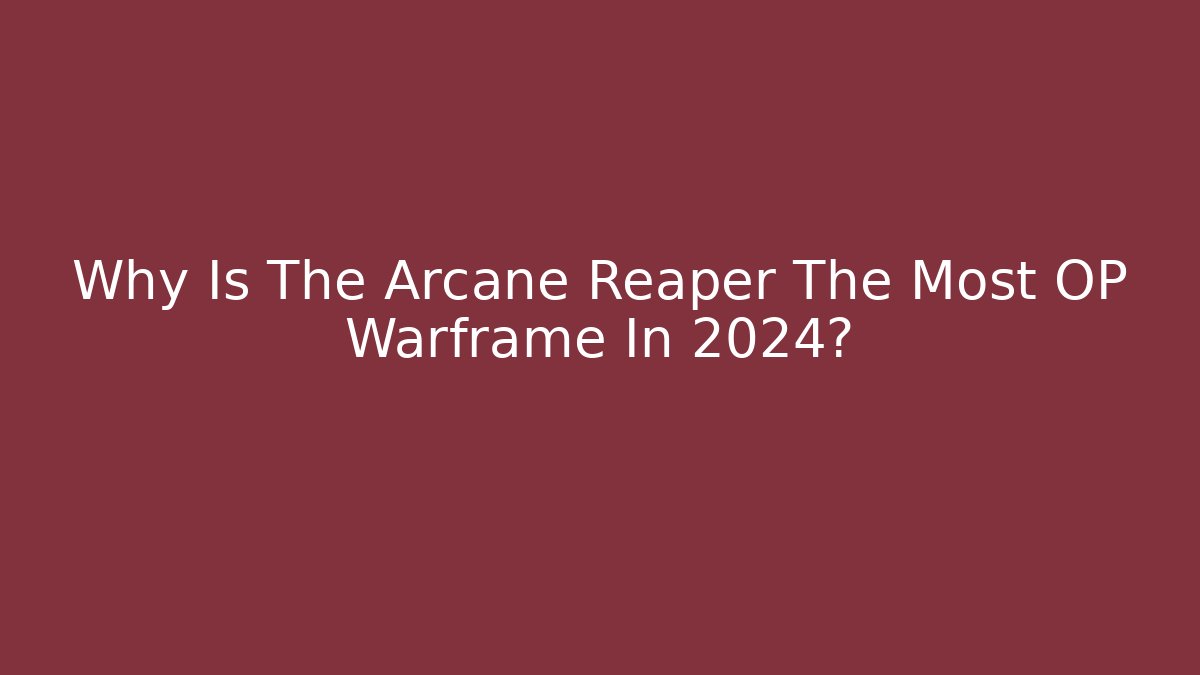 Why Is The Arcane Reaper The Most OP Warframe In 2024?
