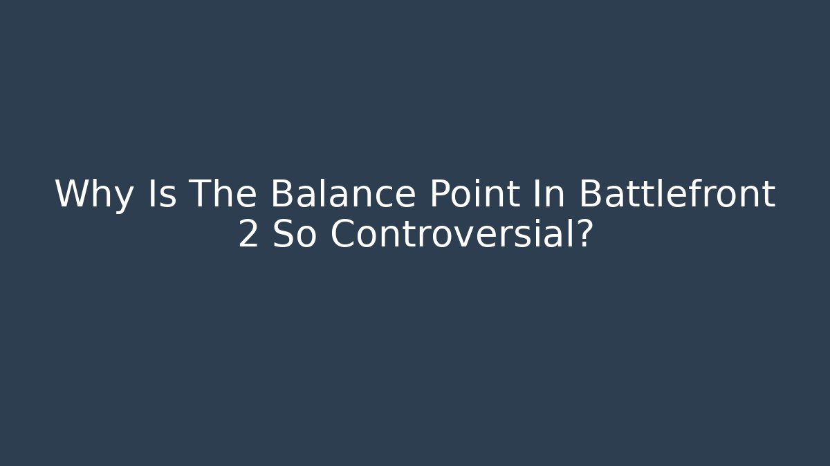 Why Is The Balance Point In Battlefront 2 So Controversial? - Create More Assets
