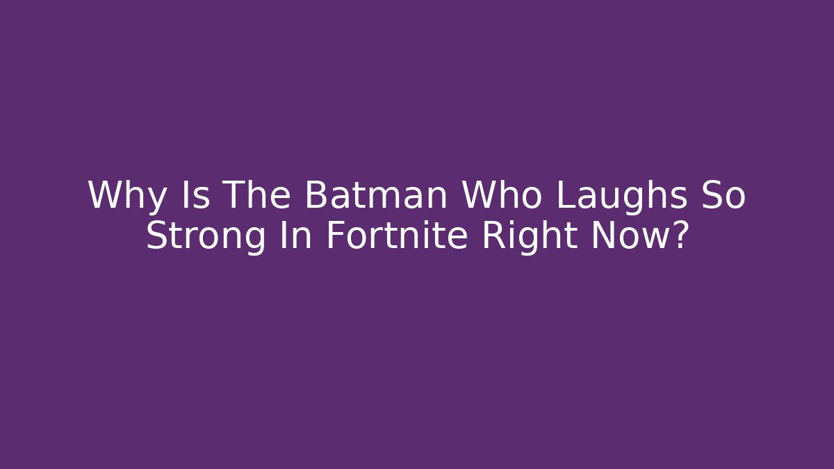 Why Is The Batman Who Laughs So Strong In Fortnite Right Now?