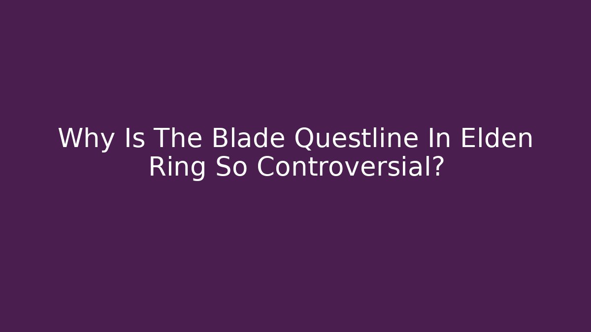 Why Is The Blade Questline In Elden Ring So Controversial? - Create More Assets