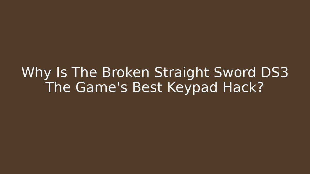 Why Is The Broken Straight Sword DS3 The Game's Best Keypad Hack?
