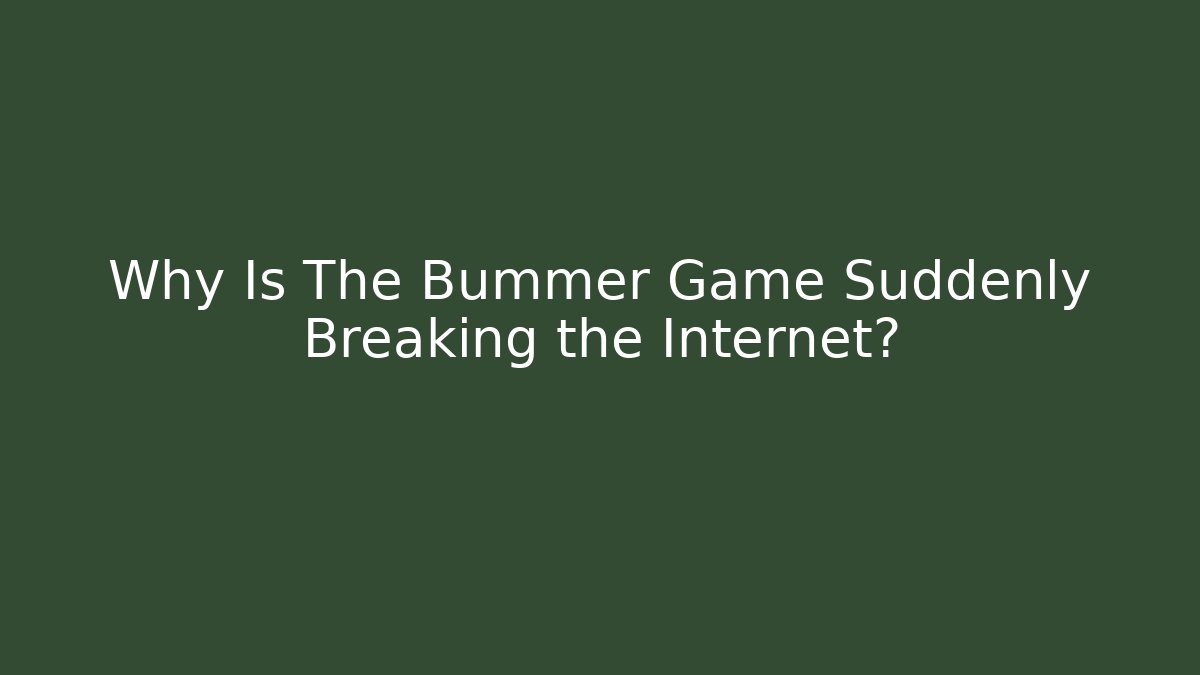 Why Is The Bummer Game Suddenly Breaking the Internet?