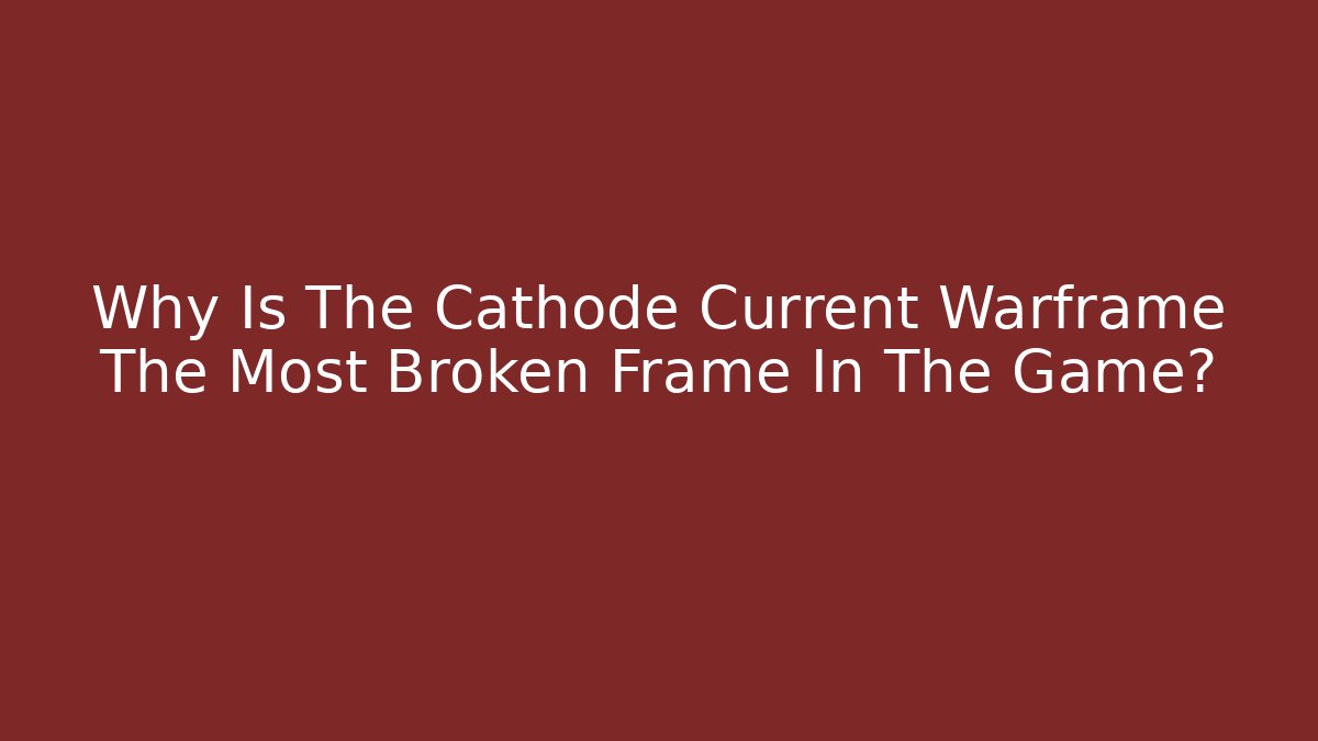 Why Is The Cathode Current Warframe The Most Broken Frame In The Game?