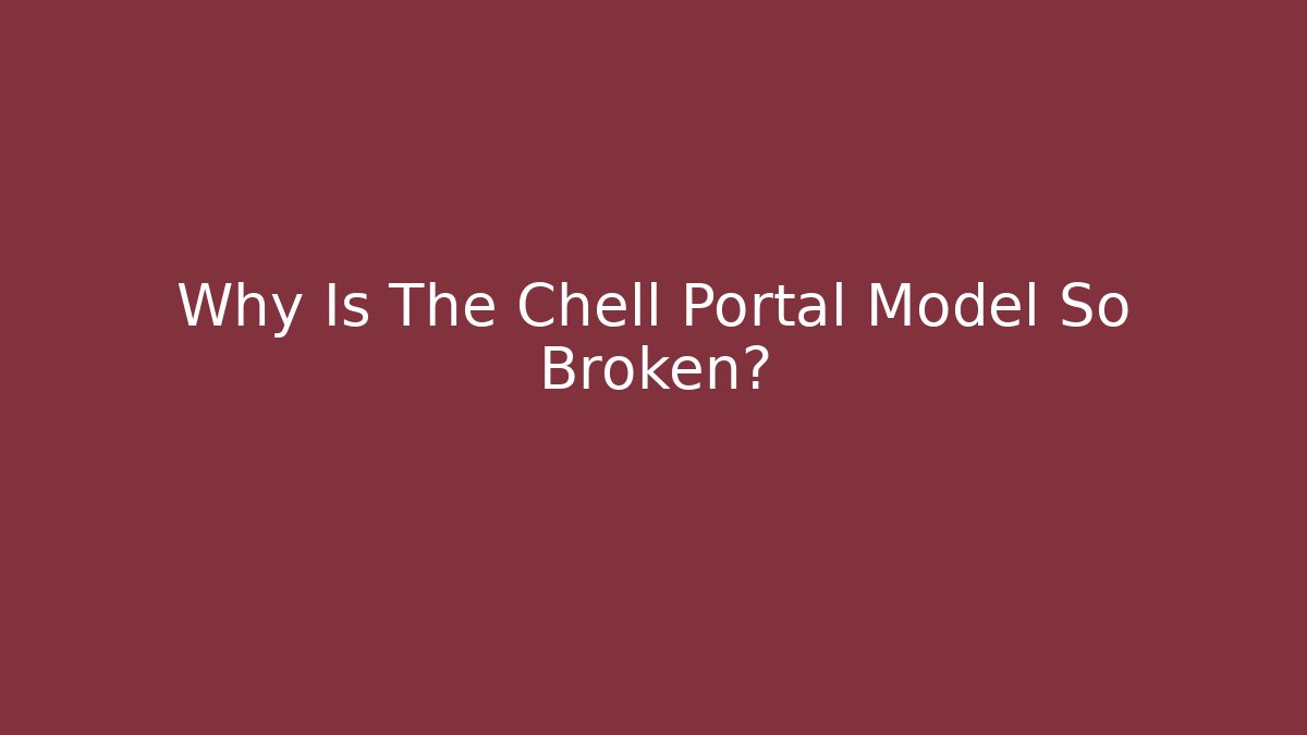 Why Is The Chell Portal Model So Broken?