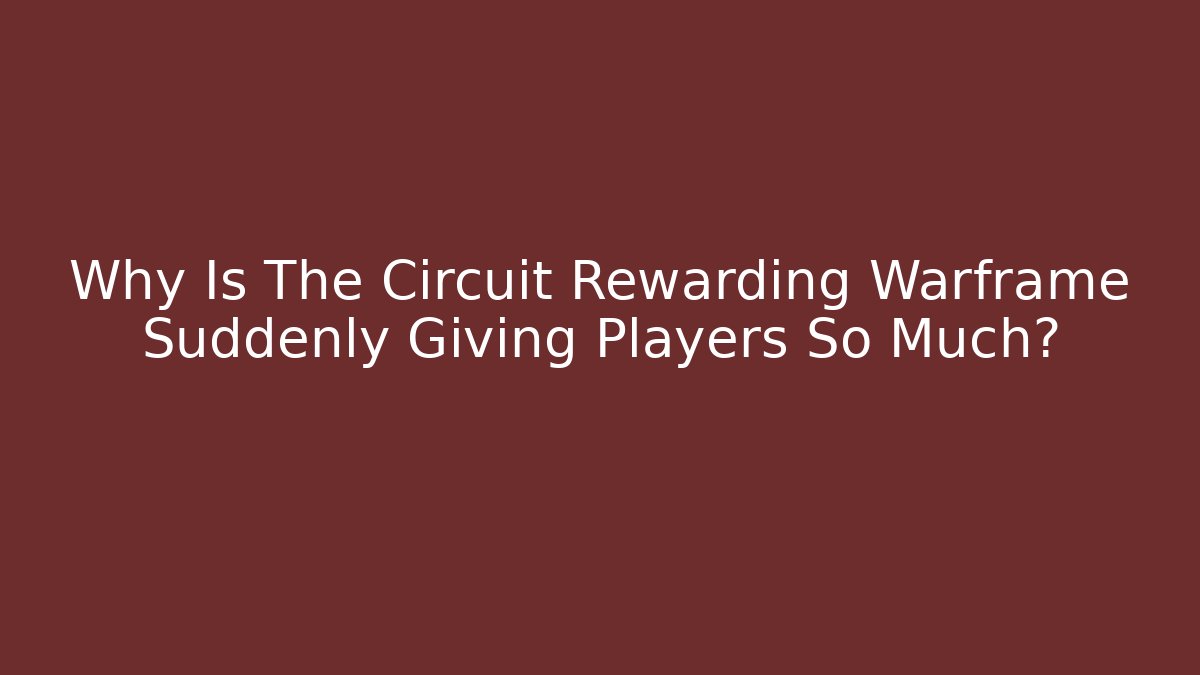 Why Is The Circuit Rewarding Warframe Suddenly Giving Players So Much?