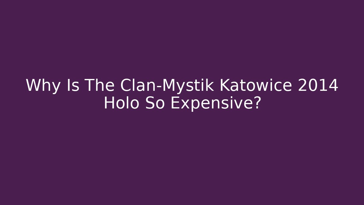Why Is The Clan-Mystik Katowice 2014 Holo So Expensive?