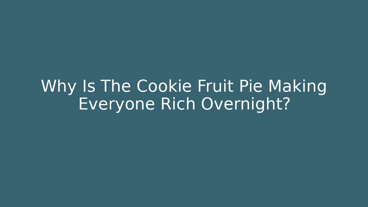 Why Is The Cookie Fruit Pie Making Everyone Rich Overnight? - Create More Assets