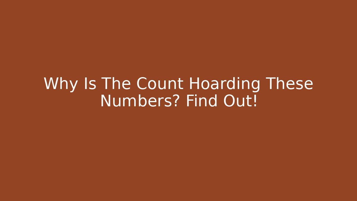 Why Is The Count Hoarding These Numbers? Find Out!