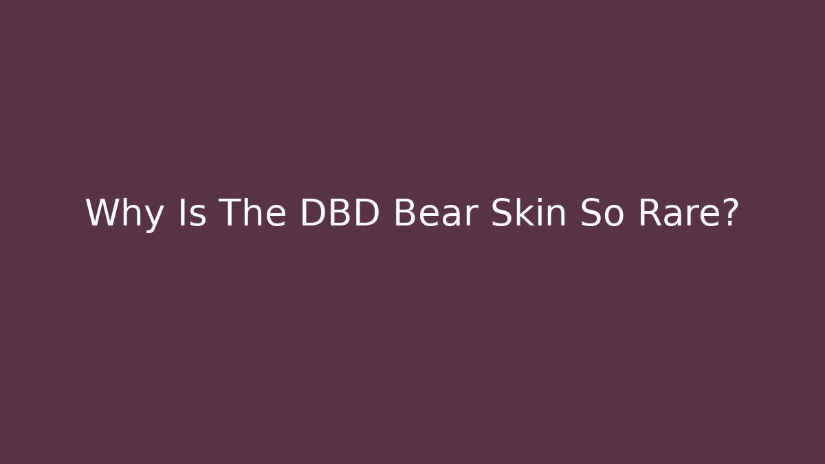 Why Is The DBD Bear Skin So Rare?