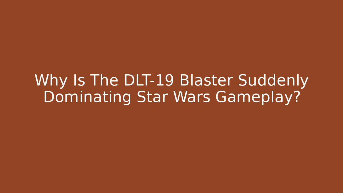 Why Is The DLT-19 Blaster Suddenly Dominating Star Wars Gameplay? - Create More Assets