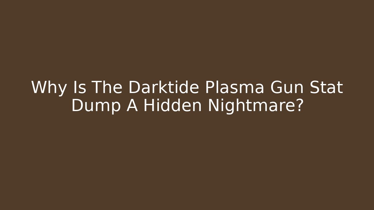 Why Is The Darktide Plasma Gun Stat Dump A Hidden Nightmare? - Create More Assets