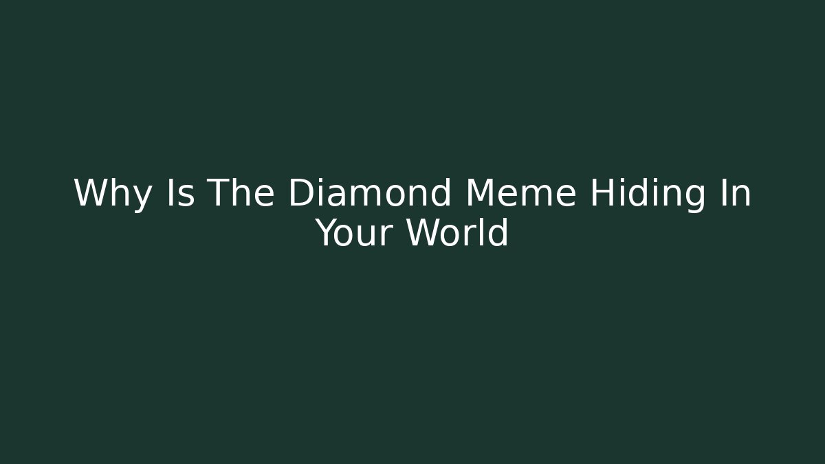 Why Is The Diamond Meme Hiding In Your World