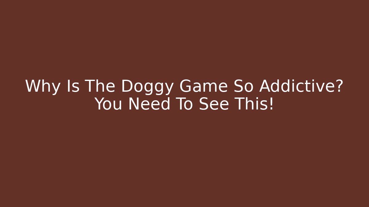Why Is The Doggy Game So Addictive? You Need To See This!