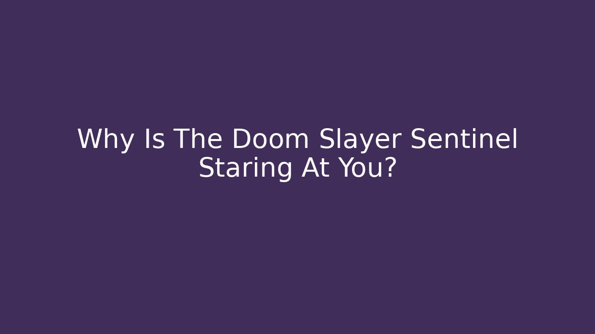 Why Is The Doom Slayer Sentinel Staring At You?