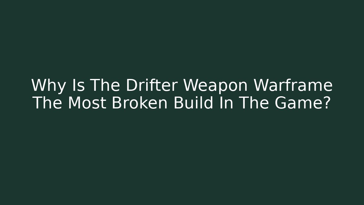 Why Is The Drifter Weapon Warframe The Most Broken Build In The Game?