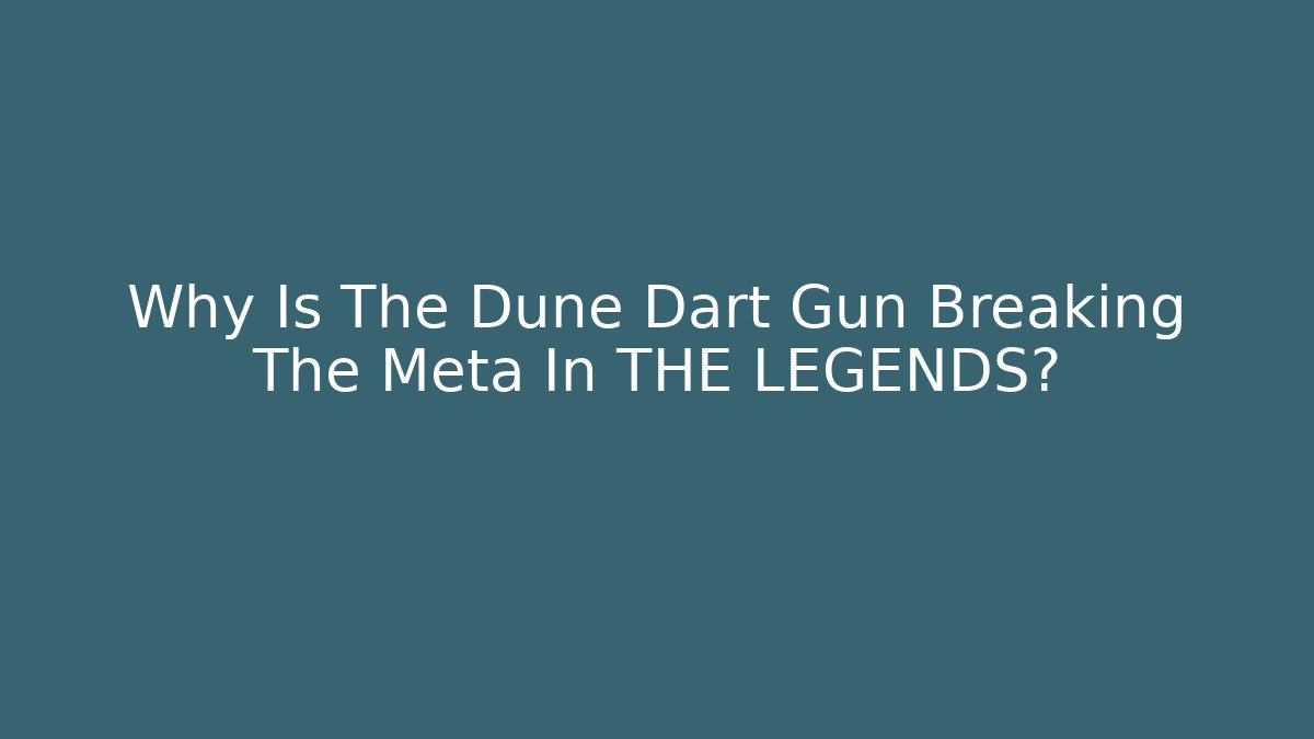Why Is The Dune Dart Gun Breaking The Meta In THE LEGENDS?