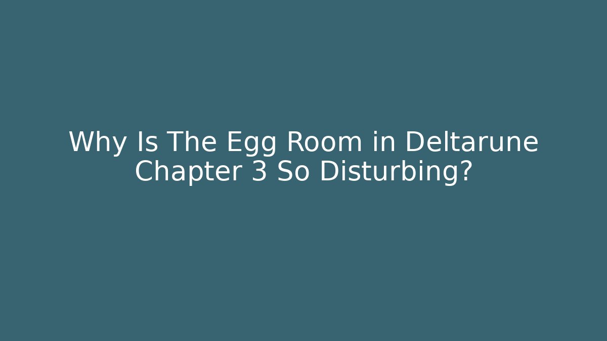 Why Is The Egg Room in Deltarune Chapter 3 So Disturbing?