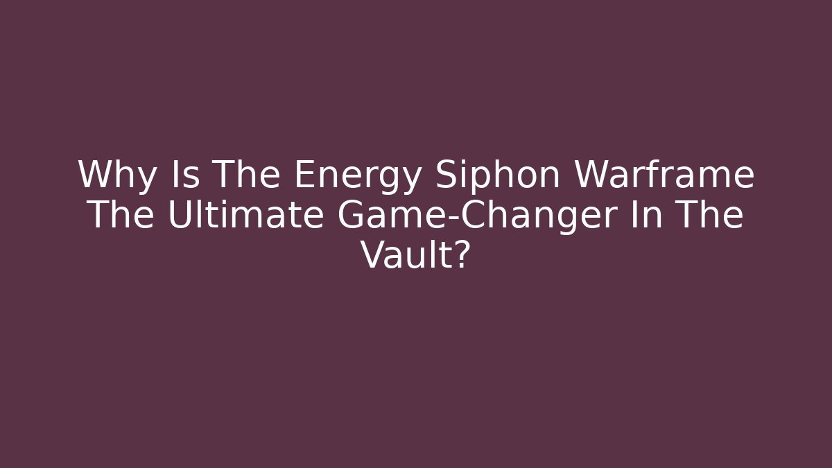 Why Is The Energy Siphon Warframe The Ultimate Game-Changer In The Vault?