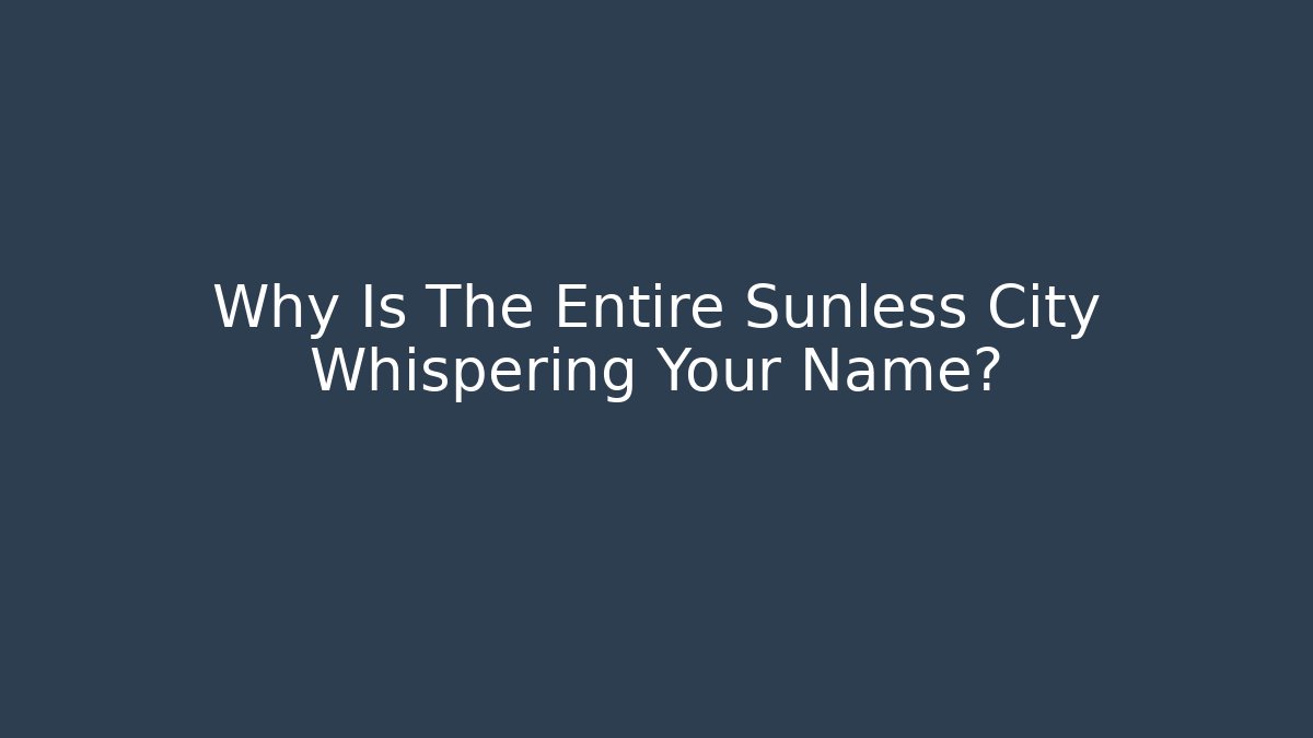Why Is The Entire Sunless City Whispering Your Name?