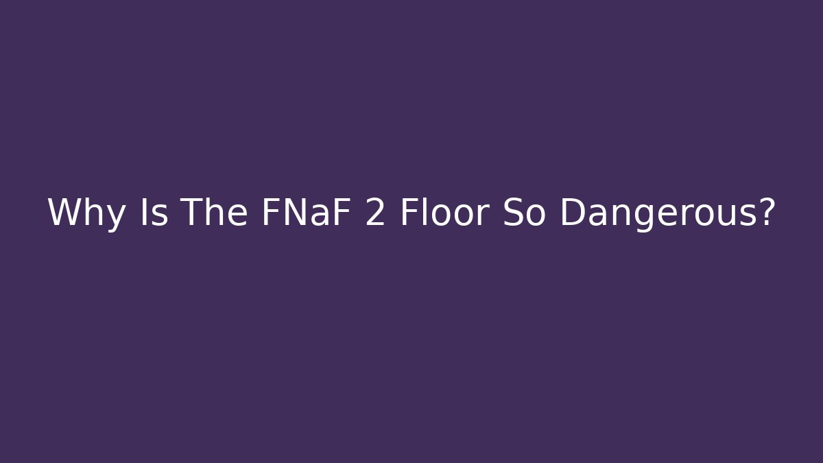Why Is The FNaF 2 Floor So Dangerous?