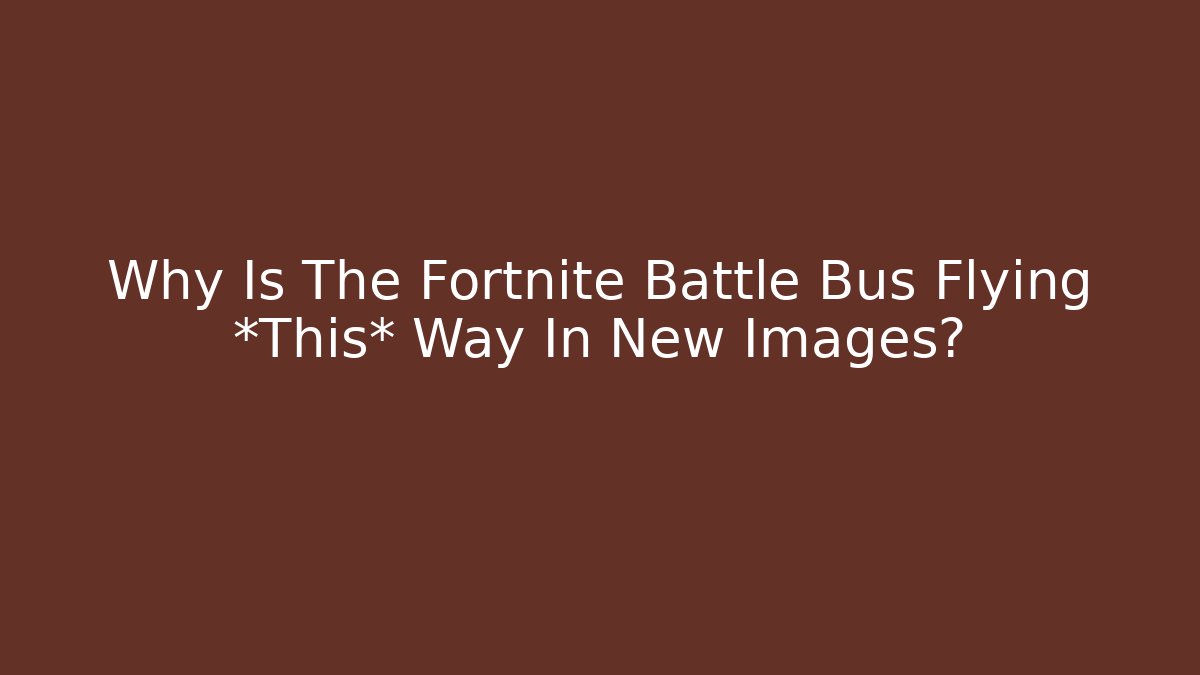 Why Is The Fortnite Battle Bus Flying *This* Way In New Images?