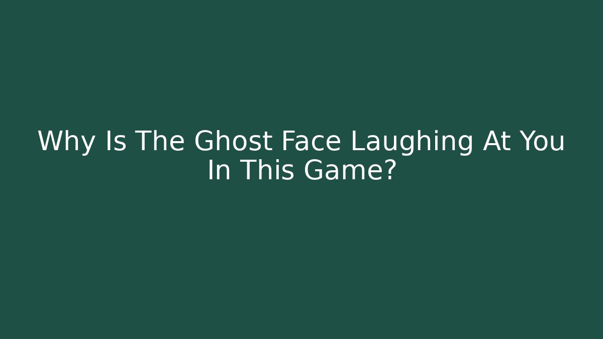 Why Is The Ghost Face Laughing At You In This Game?