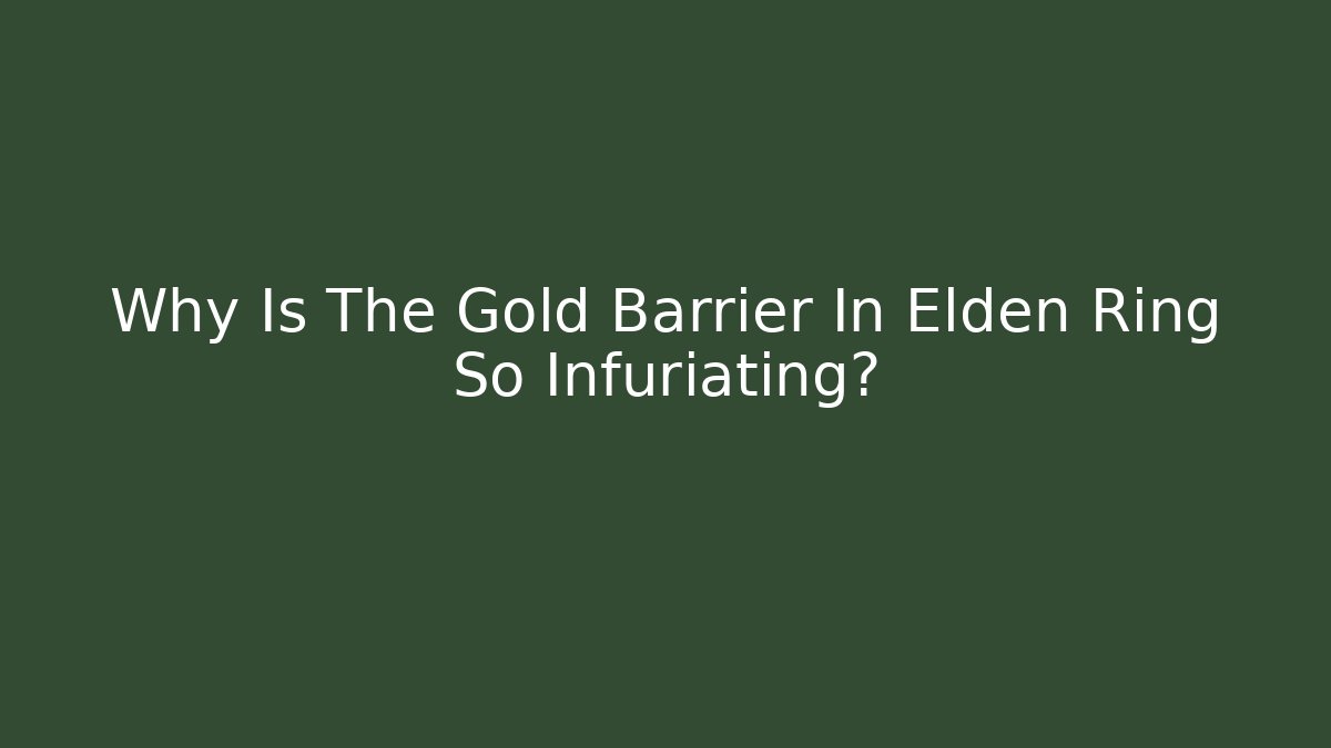 Why Is The Gold Barrier In Elden Ring So Infuriating?