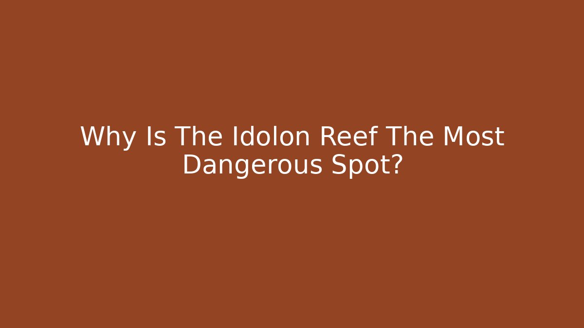 Why Is The Idolon Reef The Most Dangerous Spot?