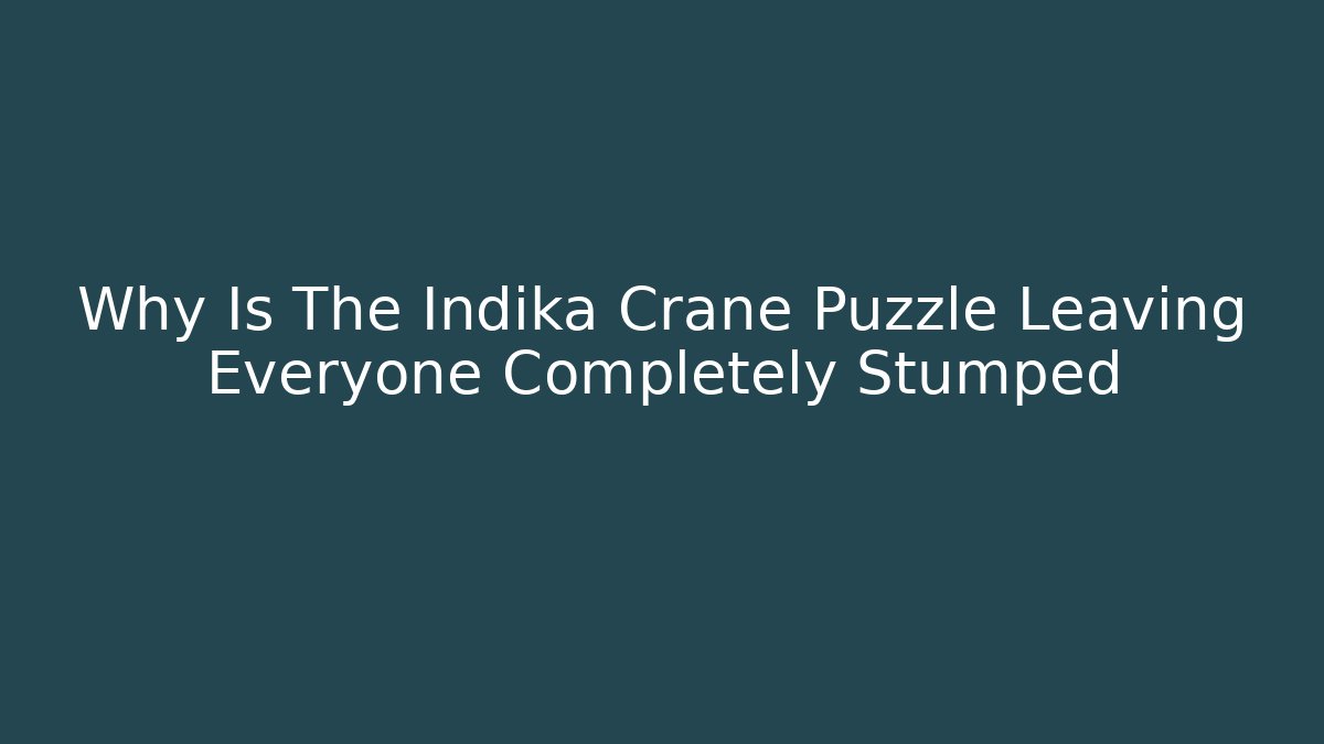 Why Is The Indika Crane Puzzle Leaving Everyone Completely Stumped