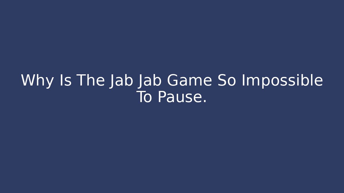 Why Is The Jab Jab Game So Impossible To Pause. - Create More Assets