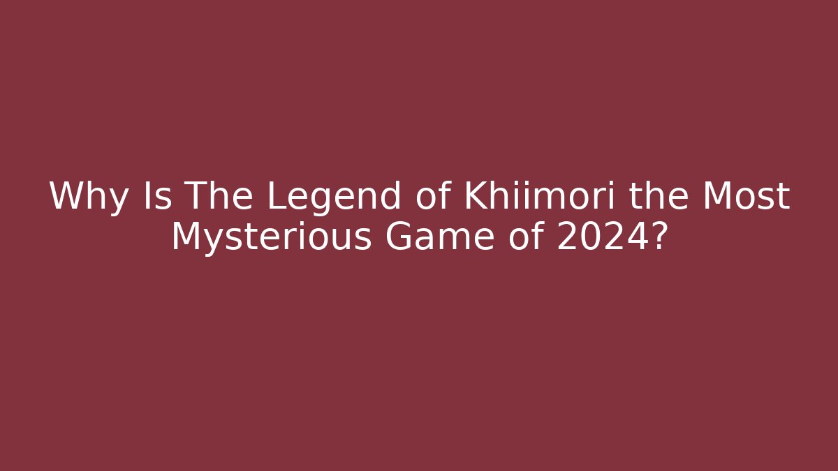 Why Is The Legend of Khiimori the Most Mysterious Game of 2024?