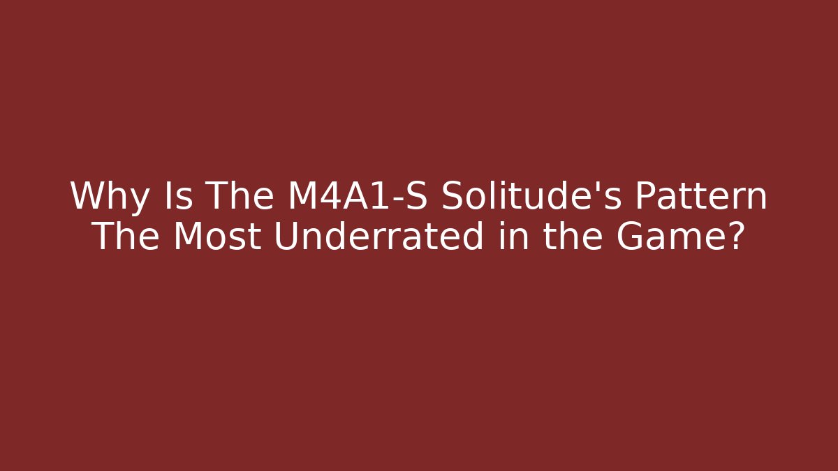 Why Is The M4A1-S Solitude's Pattern The Most Underrated in the Game?